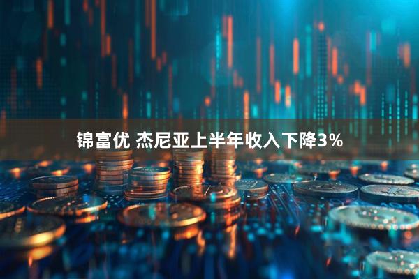 锦富优 杰尼亚上半年收入下降3%